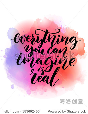 Everything you can imagine is real. Inspirational quote about life script calligraphy at bright watercolor background. Vector design for cards and motivational posters. Positive quote.