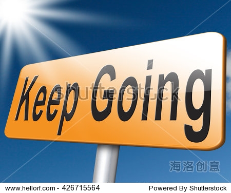 Keep going dont quit or stop continue dont give
