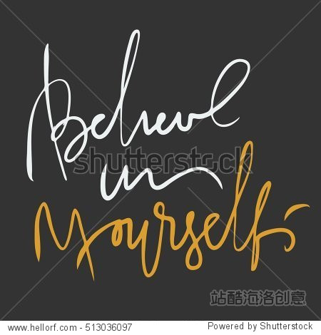 believe in yourself.