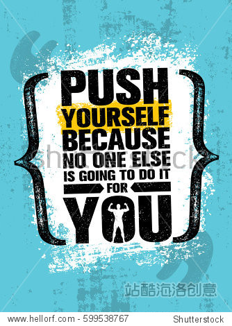 push yourself because no one else is going to do it for you.