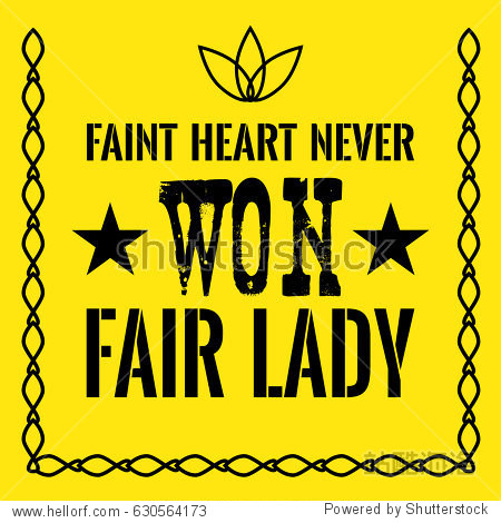 faint heart never won fair lady. on yellow background.