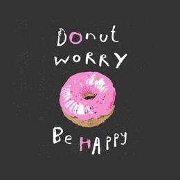 sweet donut with pink icing on blackboard. donut worry be happy lettering. for motivational poster or print.