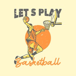 t-shirt design slogan typography let's play basketball with basketball player doing slam dunk vintage illustration