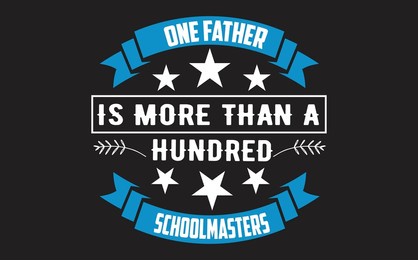 one father is more then hundreds schoolmasters fathers day tshirt design
