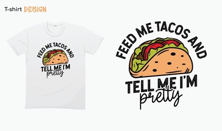 "feed me tacos and tell me im pretty" funny saying, funny sarcastic quotes, t-shirt mock up vector. eps 10 vector