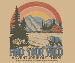 find your wild. adventure is out there. nature is calling. outdoors vector print design for t-shirt. mountain lake artwork. best memories are made in the mountains.