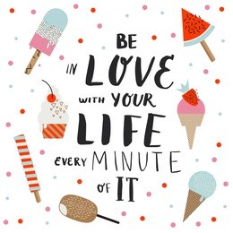 be in love with your life every minute of it. hand drawn poster with a romantic quote and vector ice cream illustration.